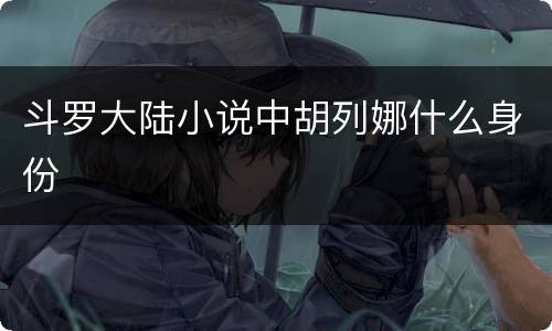 斗罗大陆小说中胡列娜什么身份