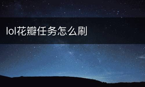 lol花瓣任务怎么刷