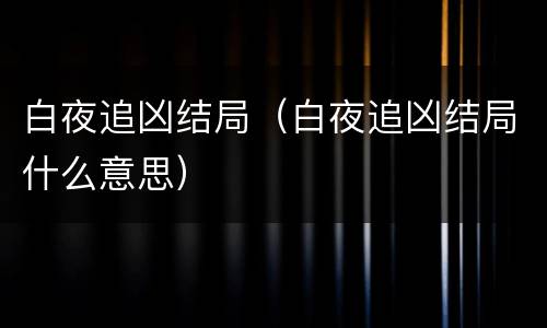 白夜追凶结局（白夜追凶结局什么意思）