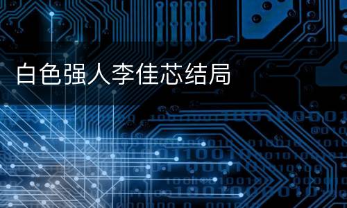 白色强人李佳芯结局