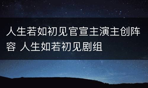 人生若如初见官宣主演主创阵容 人生如若初见剧组