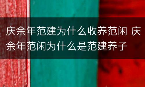庆余年范建为什么收养范闲 庆余年范闲为什么是范建养子