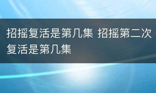 招摇复活是第几集 招摇第二次复活是第几集