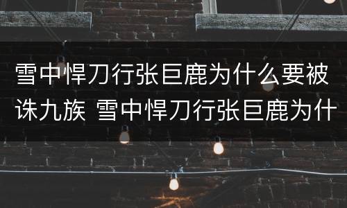 雪中悍刀行张巨鹿为什么要被诛九族 雪中悍刀行张巨鹿为什么要被诛九族呢