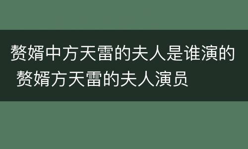 赘婿中方天雷的夫人是谁演的 赘婿方天雷的夫人演员