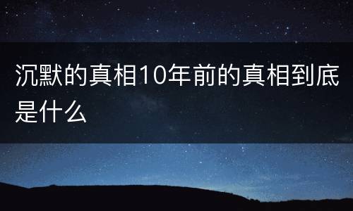 沉默的真相10年前的真相到底是什么