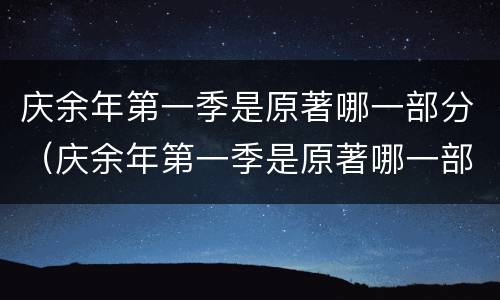 庆余年第一季是原著哪一部分（庆余年第一季是原著哪一部分小说）