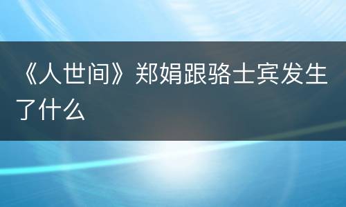 《人世间》郑娟跟骆士宾发生了什么