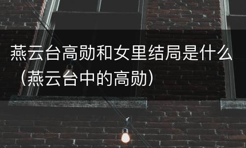 燕云台高勋和女里结局是什么（燕云台中的高勋）