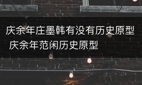 庆余年庄墨韩有没有历史原型 庆余年范闲历史原型