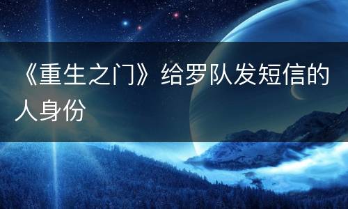 《重生之门》给罗队发短信的人身份