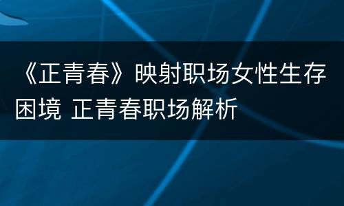 《正青春》映射职场女性生存困境 正青春职场解析