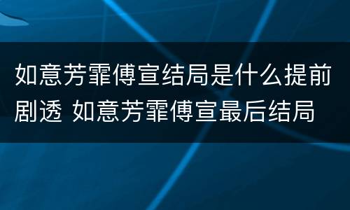 如意芳霏傅宣结局是什么提前剧透 如意芳霏傅宣最后结局