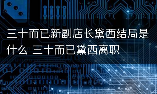 三十而已新副店长黛西结局是什么 三十而已黛西离职