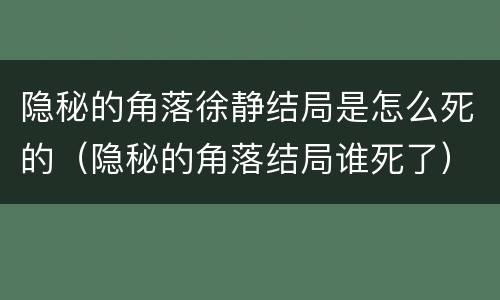 隐秘的角落徐静结局是怎么死的（隐秘的角落结局谁死了）