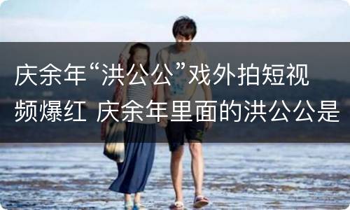 庆余年“洪公公”戏外拍短视频爆红 庆余年里面的洪公公是谁扮演的