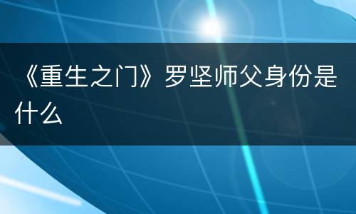 《重生之门》罗坚师父身份是什么