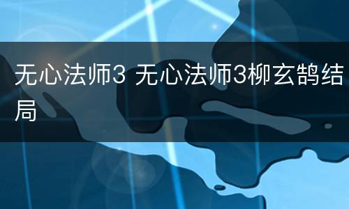 无心法师3 无心法师3柳玄鹄结局