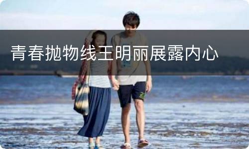 青春抛物线王明丽展露内心