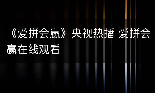 《爱拼会赢》央视热播 爱拼会赢在线观看