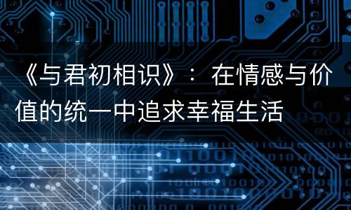 《与君初相识》：在情感与价值的统一中追求幸福生活