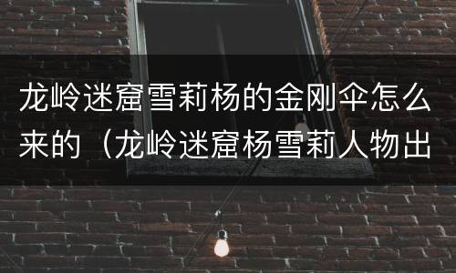 龙岭迷窟雪莉杨的金刚伞怎么来的（龙岭迷窟杨雪莉人物出场）