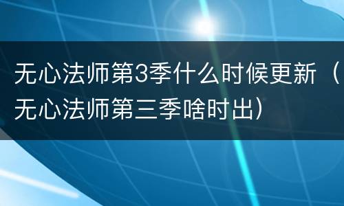 无心法师第3季什么时候更新（无心法师第三季啥时出）
