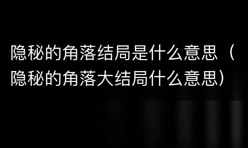 隐秘的角落结局是什么意思（隐秘的角落大结局什么意思）