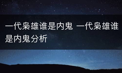 一代枭雄谁是内鬼 一代枭雄谁是内鬼分析