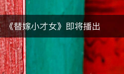 《替嫁小才女》即将播出