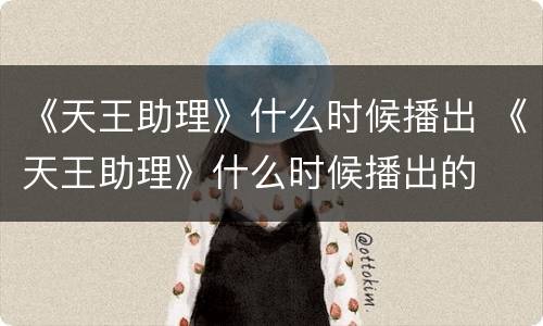 《天王助理》什么时候播出 《天王助理》什么时候播出的