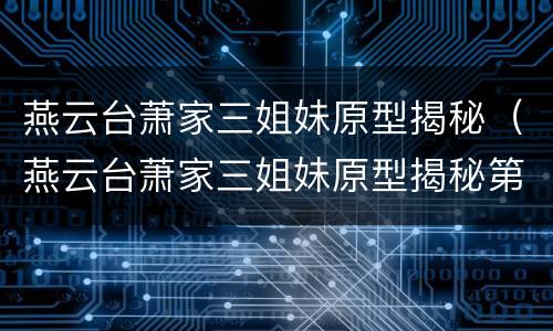 燕云台萧家三姐妹原型揭秘（燕云台萧家三姐妹原型揭秘第几集）