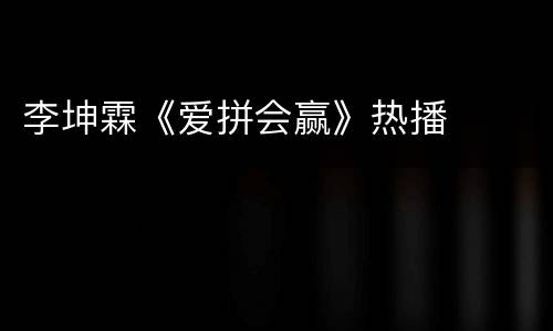李坤霖《爱拼会赢》热播