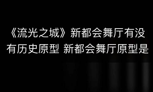 《流光之城》新都会舞厅有没有历史原型 新都会舞厅原型是什么