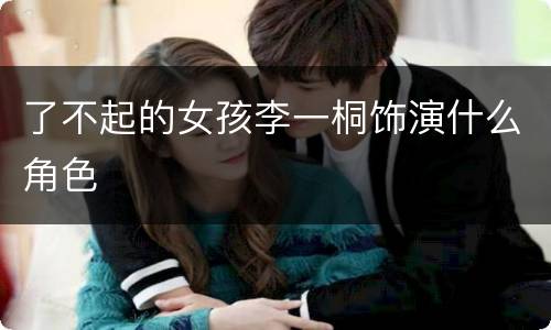 了不起的女孩李一桐饰演什么角色