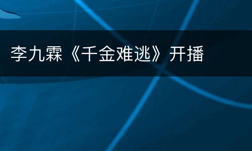 李九霖《千金难逃》开播