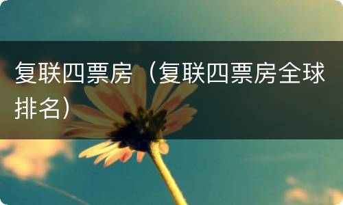 复联四票房（复联四票房全球排名）
