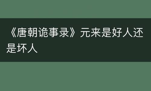《唐朝诡事录》元来是好人还是坏人