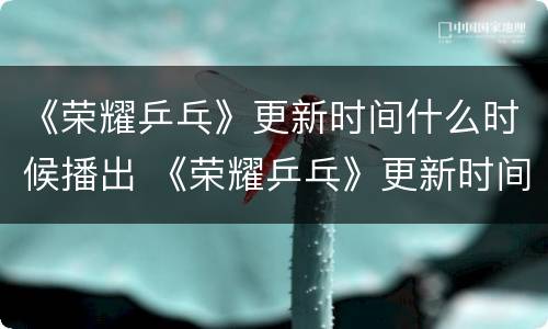 《荣耀乒乓》更新时间什么时候播出 《荣耀乒乓》更新时间什么时候播出的