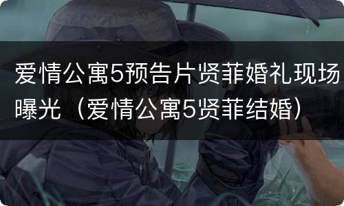 爱情公寓5预告片贤菲婚礼现场曝光（爱情公寓5贤菲结婚）
