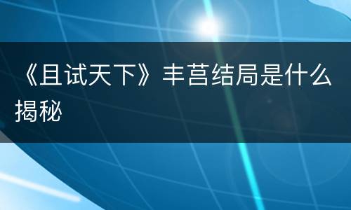 《且试天下》丰莒结局是什么揭秘