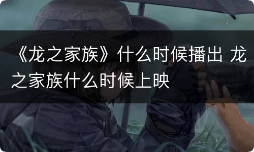 《龙之家族》什么时候播出 龙之家族什么时候上映