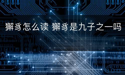 獬豸怎么读 獬豸是九子之一吗
