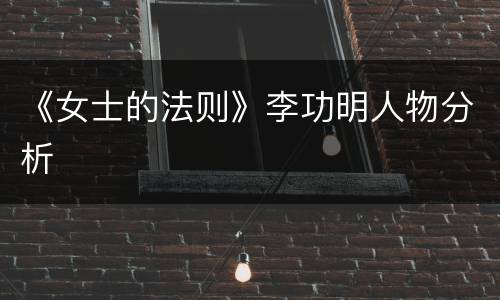 《女士的法则》李功明人物分析