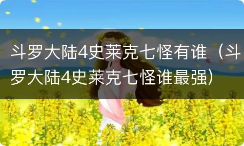 斗罗大陆4史莱克七怪有谁（斗罗大陆4史莱克七怪谁最强）