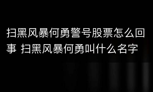 扫黑风暴何勇警号股票怎么回事 扫黑风暴何勇叫什么名字