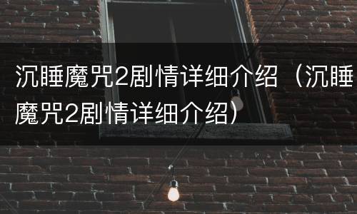 沉睡魔咒2剧情详细介绍（沉睡魔咒2剧情详细介绍）