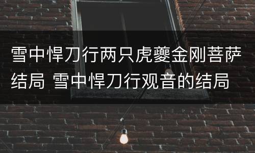 雪中悍刀行两只虎夔金刚菩萨结局 雪中悍刀行观音的结局
