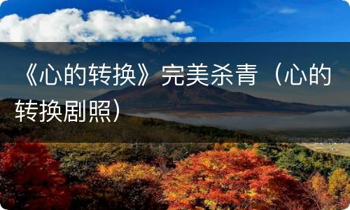 《心的转换》完美杀青（心的转换剧照）