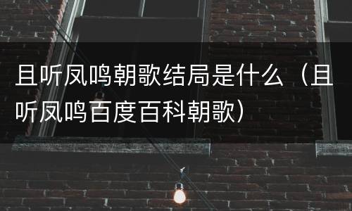 且听凤鸣朝歌结局是什么（且听凤鸣百度百科朝歌）